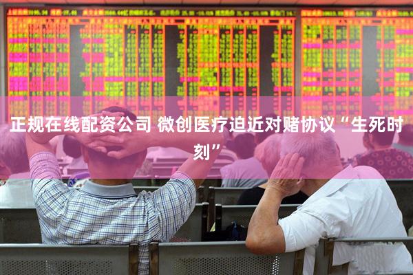 正规在线配资公司 微创医疗迫近对赌协议“生死时刻”